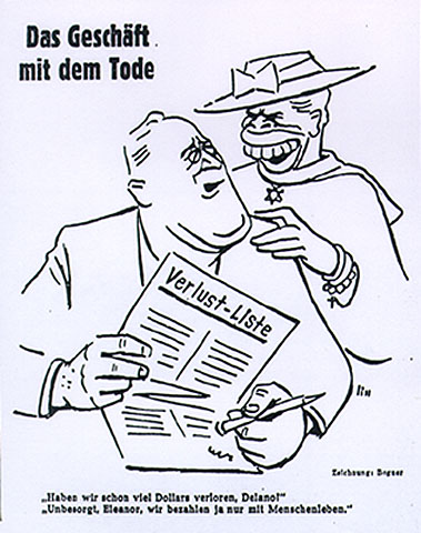 Das Schwarze, the weekly newspaper of the Nazi SS hatefully depicted Eleanor as asking FDR if they'd lost a lot of money on the war to which he responded, no - just lives.